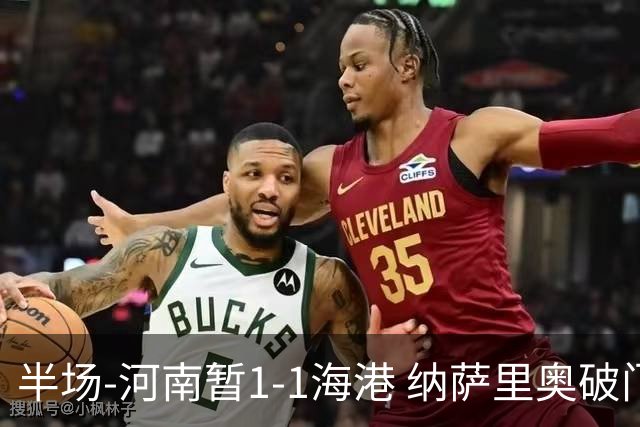 半场-河南暂1-1海港 纳萨里奥破门 吾米提江送礼李新翔扳平