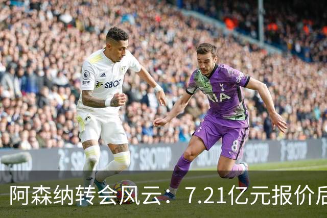 阿森纳转会风云：7.21亿元报价后，布鲁诺·吉马良斯追逐突生变数